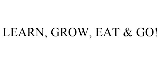 LEARN, GROW, EAT & GO!