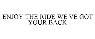 ENJOY THE RIDE WE'VE GOT YOUR BACK