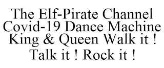 THE ELF-PIRATE CHANNEL COVID-19 DANCE MACHINE KING & QUEEN WALK IT ! TALK IT ! ROCK IT !