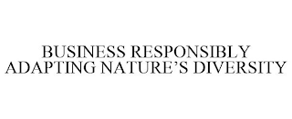 BUSINESS RESPONSIBLY ADAPTING NATURE'S DIVERSITY