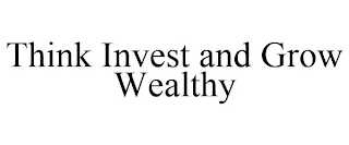 THINK INVEST AND GROW WEALTHY