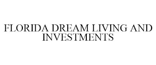 FLORIDA DREAM LIVING AND INVESTMENTS