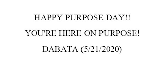 HAPPY PURPOSE DAY!! YOU'RE HERE ON PURPOSE! DABATA (5/21/2020)