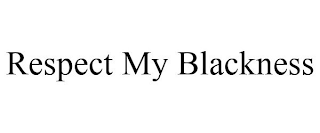 RESPECT MY BLACKNESS