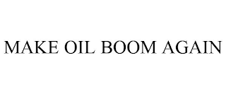 MAKE OIL BOOM AGAIN