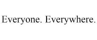 EVERYONE. EVERYWHERE.