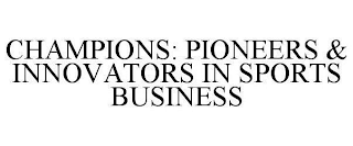 CHAMPIONS: PIONEERS & INNOVATORS IN SPORTS BUSINESS