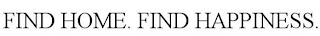 FIND HOME. FIND HAPPINESS.