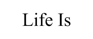 LIFE IS