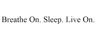 BREATHE ON. SLEEP. LIVE ON.