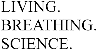 LIVING. BREATHING. SCIENCE.