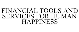 FINANCIAL TOOLS AND SERVICES FOR HUMAN HAPPINESS