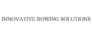 INNOVATIVE ROWING SOLUTIONS