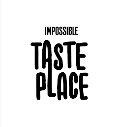 IMPOSSIBLE TASTE PLACE