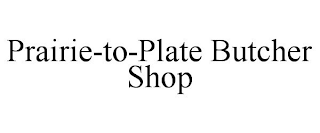 PRAIRIE-TO-PLATE BUTCHER SHOP