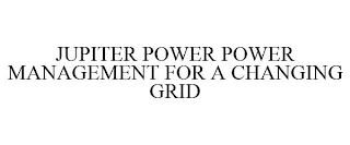 JUPITER POWER POWER MANAGEMENT FOR A CHANGING GRID