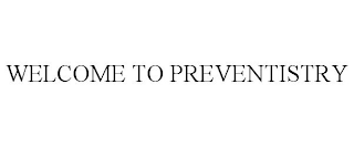 WELCOME TO PREVENTISTRY