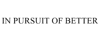 IN PURSUIT OF BETTER