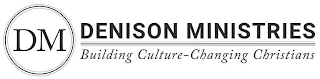 DENISON MINISTRIES BUILDING CULTURE-CHANGING CHRISTIANS