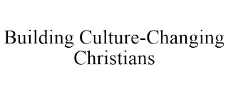 BUILDING CULTURE-CHANGING CHRISTIANS