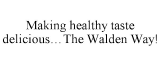 MAKING HEALTHY TASTE DELICIOUS...THE WALDEN WAY!