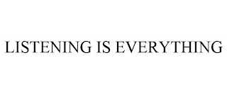 LISTENING IS EVERYTHING