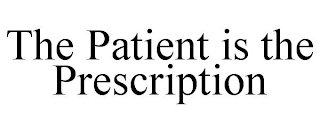 THE PATIENT IS THE PRESCRIPTION