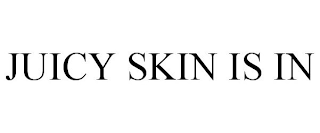 JUICY SKIN IS IN