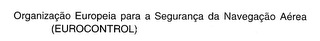 ORGANIZACAO EUROPEIA PARA A SEGURANCA DA NAVEGACAO AEREA (EUROCONTROL)