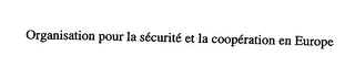 ORGANISATION POUR LA SECURITE ET LA COOPERATION EN EUROPE