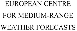 EUROPEAN CENTRE FOR MEDIUM-RANGE WEATHER FORECASTS