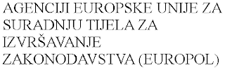 AGENCIJI EUROPSKE UNIJE ZA SURADNJU TIJELA ZA IZVR¿AVANJE ZAKONODAVSTVA (EUROPOL)