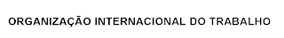 ORGANIZAÇÃO INTERNACIONAL DO TRABALHO