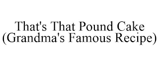 THAT'S THAT POUND CAKE (GRANDMA'S FAMOUS RECIPE)