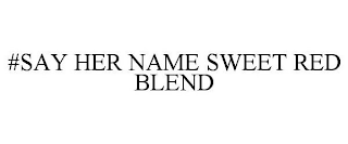 #SAY HER NAME SWEET RED BLEND