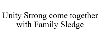 UNITY STRONG COME TOGETHER WITH FAMILY SLEDGE