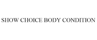 SHOW CHOICE BODY CONDITION