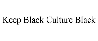 KEEP BLACK CULTURE BLACK