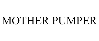 MOTHER PUMPER