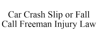 CAR CRASH SLIP OR FALL CALL FREEMAN INJURY LAW