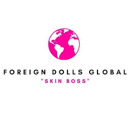FOREIGN DOLLS GLOBAL "SKIN BOSS"