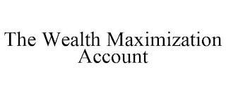 THE WEALTH MAXIMIZATION ACCOUNT