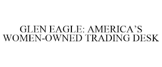 GLEN EAGLE: AMERICA'S WOMEN-OWNED TRADING DESK