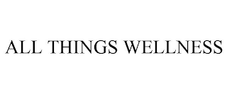 ALL THINGS WELLNESS