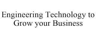 ENGINEERING TECHNOLOGY TO GROW YOUR BUSINESS