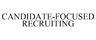 CANDIDATE-FOCUSED RECRUITING