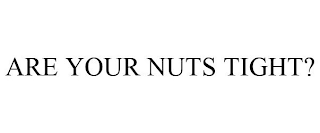 ARE YOUR NUTS TIGHT?