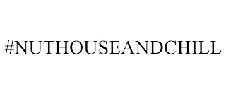 #NUTHOUSEANDCHILL