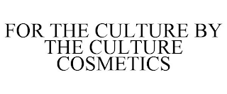 FOR THE CULTURE BY THE CULTURE COSMETICS