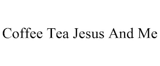 COFFEE TEA JESUS AND ME